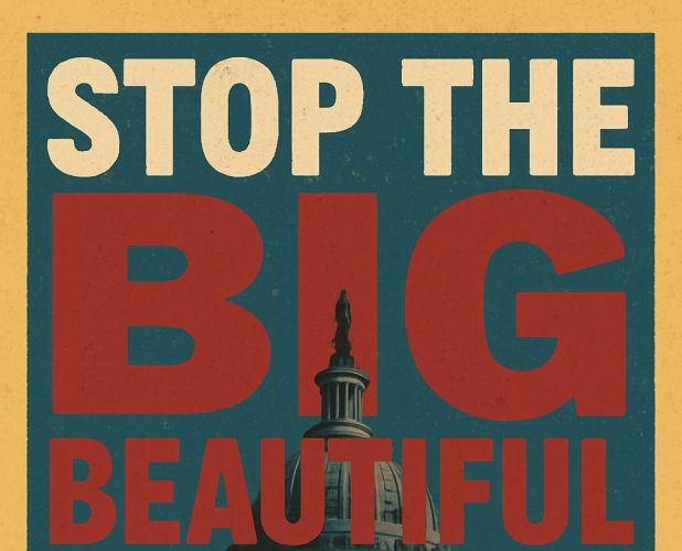 A bold political-style poster with distressed, vintage colors. Large cream and red block letters read “STOP THE BIG BEAUTIFUL BILL.” Behind the text is a dark, shadowed image of the U.S. Capitol dome and building. The background is a textured teal and gol